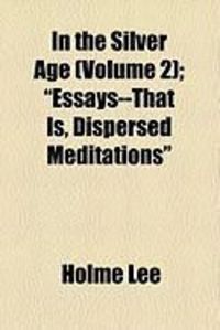 Produktbild: In the Silver Age (Volume 2); "Essays--That Is, Dispersed Meditations"