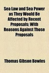 Produktbild: Sea Law and Sea Power as They Would Be Affected by Recent Proposals; With Reasons Against Those Proposals