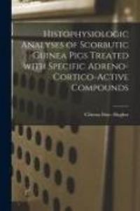 Produktbild: Histophysiologic Analyses of Scorbutic Guinea Pigs Treated With Specific Adreno-cortico-active Compounds