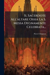 Produktbild: Il Sacerdote All'altare Ossia La S. Messa Degnamente Celebrata...
