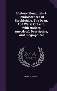 Produktbild: Historic Memorials & Reminiscences Of Stockbridge, The Dean, And Water Of Leith, With Notices Anecdotal, Descriptive, And Biographical