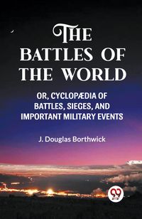 Produktbild: The Battles Of The World Or, Cyclopaedia Of Battles, Sieges and Important Military Events