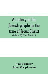 Produktbild: A history of the Jewish people in the time of Jesus Christ (Volume II) (First Division) Political History of Palestine, from B.C. 175 to A.D. 135.