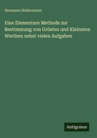 Produktbild: Eine Elementare Methode zur Bestimmung von Gr&ouml;sten und Kleinsten Werthen nebst vielen Aufgaben