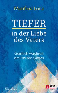 Bild vom Artikel Tiefer in der Liebe des Vaters vom Autor Manfred Lanz