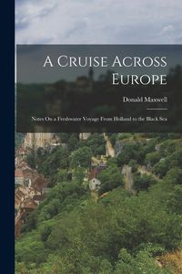 Produktbild: A Cruise Across Europe: Notes On a Freshwater Voyage From Holland to the Black Sea