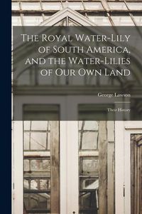 Produktbild: The Royal Water-Lily of South America, and the Water-Lilies of our Own Land: Their History