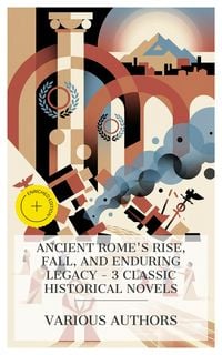 Produktbild: Ancient Rome's Rise, Fall, and Enduring Legacy - 3 Classic Historical Novels