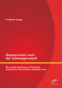 Produktbild: Depressionen nach der Schwangerschaft: Wie soziale Beratung zur Pr&auml;vention postpartaler Depressionen beitragen kann