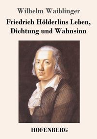 Produktbild: Friedrich H&ouml;lderlins Leben, Dichtung und Wahnsinn