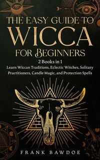 Produktbild: The Easy Guide to Wicca for Beginners: 2 Books in 1 - Learn Wiccan Traditions, Eclectic Witches, Solitary Practitioners, Candle Magic, and Protection
