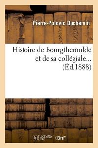 Produktbild: Histoire de Bourgtheroulde Et de Sa Coll&eacute;giale (&Eacute;d.1888)