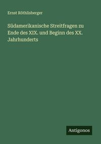 Produktbild: S&uuml;damerikanische Streitfragen zu Ende des XIX. und Beginn des XX. Jahrhunderts