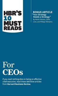 Produktbild: HBR's 10 Must Reads for CEOs (with bonus article "Your Strategy Needs a Strategy" by Martin Reeves, Claire Love, and Philipp Tillmanns)