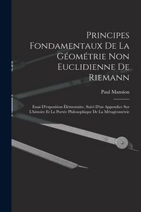 Produktbild: Principes fondamentaux de la g&eacute;om&eacute;trie non euclidienne de Riemann: Essai d'exposition &eacute;l&eacute;mentaire, suivi d'un appendice sur l'histoire et la port&eacute;e ph