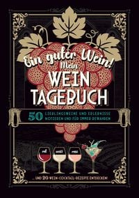Produktbild: Ein guter Wein! Mein Weintagebuch - Das Notizbuch rund um deine Lieblingsweine und ein sch&ouml;nes Geschenk f&uuml;r alle Weinliebhaber! Plus 20 feine Cocktail-Rezepte mit Wein