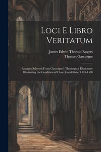 Produktbild: Loci E Libro Veritatum: Passages Selected from Gascoigne's Theological Dictionary Illustrating the Condition of Church and State, 1403-1458
