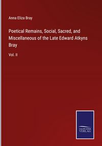 Produktbild: Poetical Remains, Social, Sacred, and Miscellaneous of the Late Edward Atkyns Bray