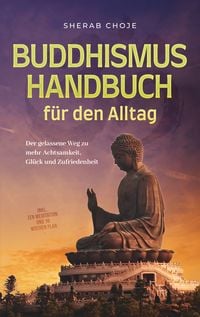 Produktbild: Buddhismus Handbuch f&uuml;r den Alltag: Der gelassene Weg zu mehr Achtsamkeit, Gl&uuml;ck und Zufriedenheit - inkl. Zen Meditation und 10 Wochen Plan