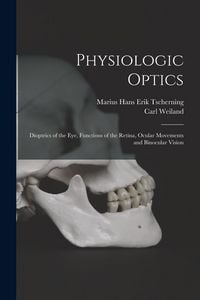 Produktbild: Physiologic Optics: Dioptrics of the eye, Functions of the Retina, Ocular Movements and Binocular Vision