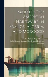 Produktbild: Markets For American Hardware In France, Algeria, And Morocco