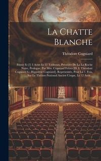 Produktbild: La Chatte Blanche: F&eacute;erie Et [!] 3 Actes Et 22 Tableaux, Pr&eacute;c&eacute;d&eacute;e De La La Roche Noire, Prologue. Par Mm. Cogniard Fr&egrave;res [d. I. Th&eacute;odore