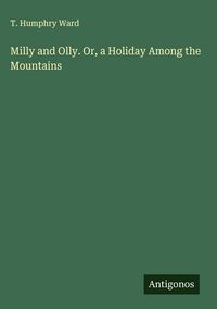 Produktbild: Milly and Olly. Or, a Holiday Among the Mountains