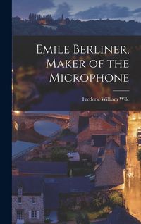 Produktbild: Emile Berliner, Maker of the Microphone