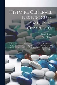 Produktbild: Histoire Generale Des Drogues, Simples Et Compose&eacute;s: Renfermant Dans Les Trois Classes Des Vegetaux, Des Animaux & Des Mineraux, Tout Ce Qui Est L'obj