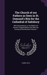 Produktbild: The Church of our Fathers as Seen in St. Osmund's Rite for the Cathedral of Salisbury: With Dissertations on the Belief and Ritual in England Before a
