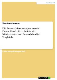 Produktbild: Die Personal-Service-Agenturen in Deutschland - Zeitarbeit in den Niederlanden und Deutschland im Vergleich
