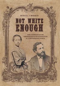 Produktbild: Not White Enough: How Victorian Racism Contributed to the Destruction of a Photographic Genius