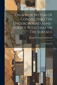 Produktbild: On A New System Of Connecting The Underground Mine-survey With That Of The Surface: Inaug. Diss