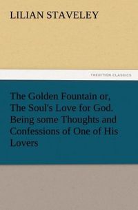 Produktbild: The Golden Fountain or, The Soul's Love for God. Being some Thoughts and Confessions of One of His Lovers