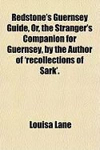 Produktbild: Redstone's Guernsey Guide, Or, the Stranger's Companion for Guernsey, by the Author of 'Recollections of Sark'.