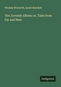 Produktbild: The Juvenile Album; or, Tales from Far and Near