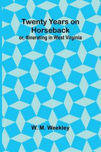 Produktbild: Twenty Years on Horseback; or, Itinerating in West Virginia