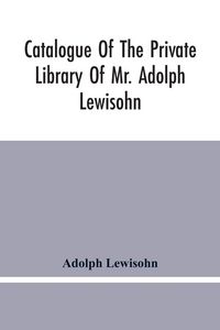 Produktbild: Catalogue Of The Private Library Of Mr. Adolph Lewisohn