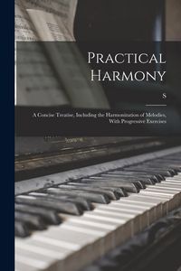 Produktbild: Practical Harmony: A Concise Treatise, Including the Harmonization of Melodies, With Progressive Exercises