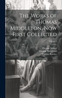 Produktbild: The Works of Thomas Middleton, Now First Collected; Volume 5