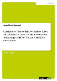Produktbild: Castigliones "Libro del Cortegiano" Libro III "La donna di Palazzo" im Kontext der Erziehungsschriften f&uuml;r das weibliche Geschlecht