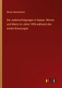 Produktbild: Die Judenverfolgungen in Speyer, Worms und Mainz im Jahre 1096 w&auml;hrend des ersten Kreuzzuges