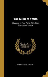 Produktbild: The Elixir of Youth: A Legend in Four Parts, With Other Poems and Notes