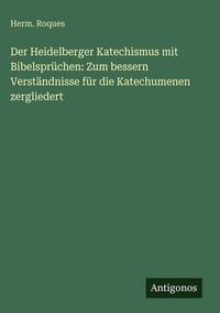 Produktbild: Der Heidelberger Katechismus mit Bibelspr&uuml;chen: Zum bessern Verst&auml;ndnisse f&uuml;r die Katechumenen zergliedert