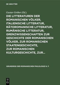 Produktbild: Die Litteraturen der romanischen V&ouml;lker, italienische Litteratur, r&auml;toromanische Litteratur, rum&auml;nische Litteratur, Grenzwissenschaften zur Geschichte der romanischen V&ouml;lker, zur romanischen Staatengeschichte, zur romanischen Kulturgeschichte, zur...