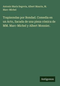 Produktbild: Trapisondas por Bondad. Comedia en un Acto, Sacada de una pieza c&oacute;mica de MM. Marc-Michel y Albert Monnier.
