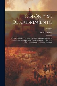 Produktbild: Col&oacute;n y su descubrimiento: El Nuevo mundo o la gran Colombia; obra escrita para el certamen literario que tuvo lugar en Madrid el a&ntilde;o 1892, para