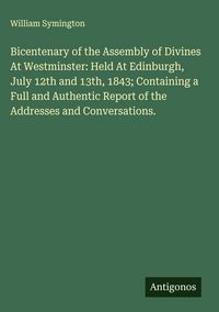 Produktbild: Bicentenary of the Assembly of Divines At Westminster: Held At Edinburgh, July 12th and 13th, 1843; Containing a Full and Authentic Report of the Addr