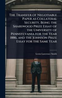 Produktbild: The Transfer of Negotiable Paper as Collateral Security, Being the Sharswood Prize Essay of the University of Pennsylvania for the Year 1886, and the