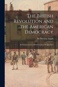 Produktbild: The British Revolution and the American Democracy [microform]: an Interpretation of British Labour Programmes